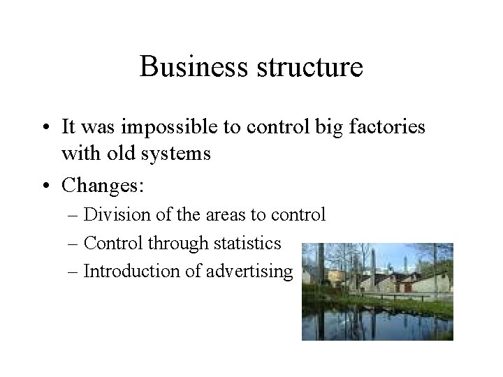 Business structure • It was impossible to control big factories with old systems •
