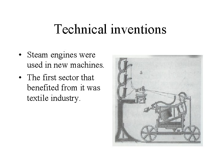 Technical inventions • Steam engines were used in new machines. • The first sector