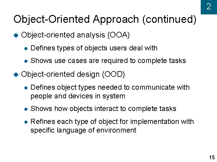 2 Object-Oriented Approach (continued) Object-oriented analysis (OOA) Defines types of objects users deal with