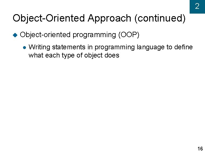 2 Object-Oriented Approach (continued) Object-oriented programming (OOP) Writing statements in programming language to define