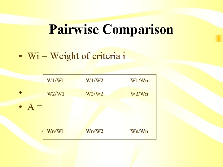 Pairwise Comparison • Wi = Weight of criteria i W 1/W 1 W 1/W
