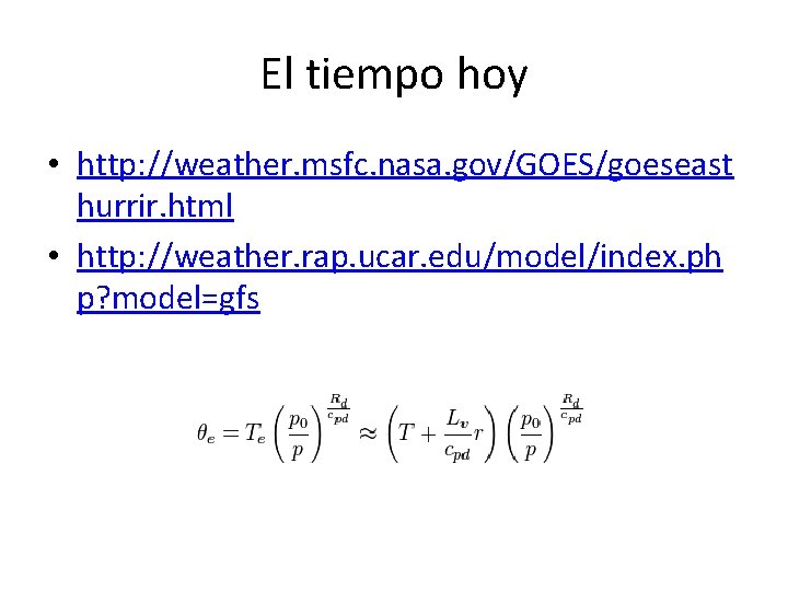 El tiempo hoy • http: //weather. msfc. nasa. gov/GOES/goeseast hurrir. html • http: //weather.