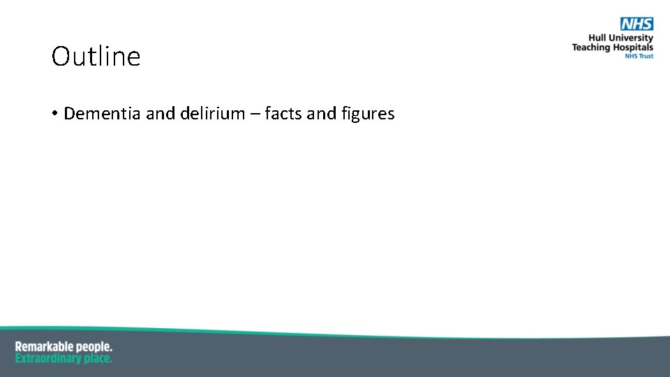 Outline • Dementia and delirium – facts and figures 
