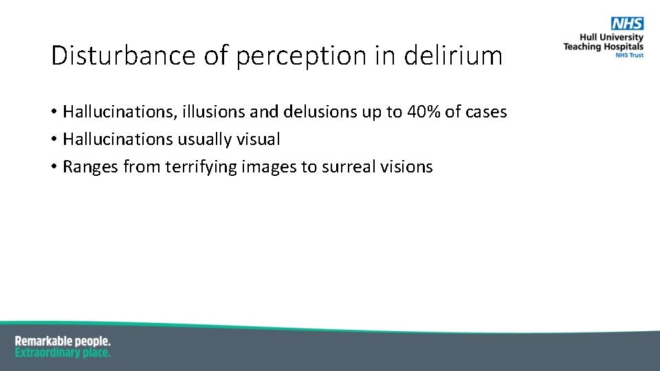 Disturbance of perception in delirium • Hallucinations, illusions and delusions up to 40% of