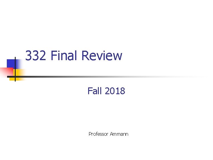 332 Final Review Fall 2018 Professor Ammann 