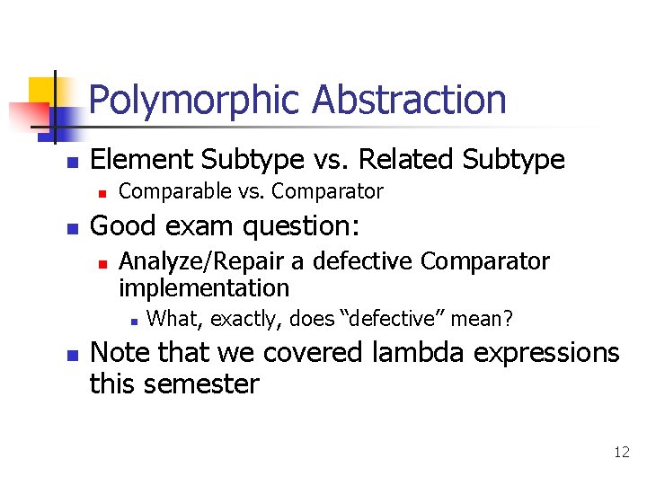 Polymorphic Abstraction n Element Subtype vs. Related Subtype n n Comparable vs. Comparator Good