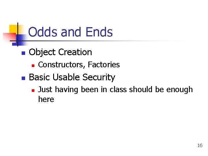 Odds and Ends n Object Creation n n Constructors, Factories Basic Usable Security n