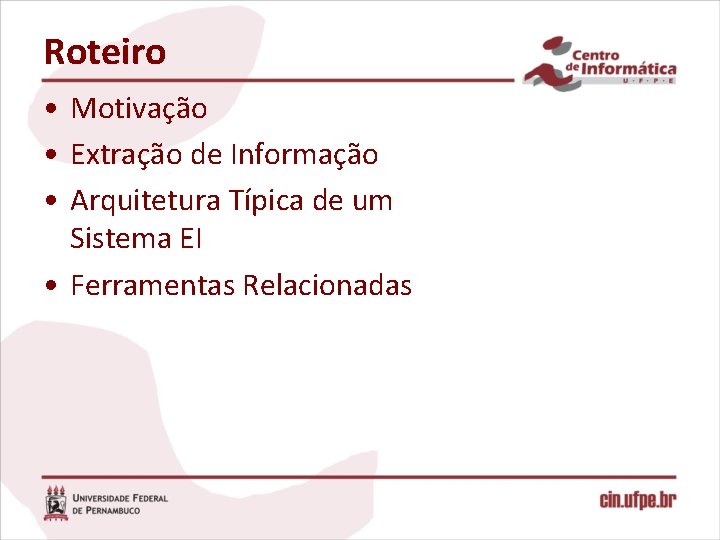 Roteiro • Motivação • Extração de Informação • Arquitetura Típica de um Sistema EI