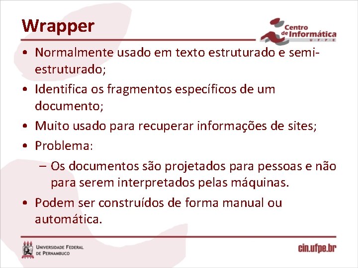 Wrapper • Normalmente usado em texto estruturado e semiestruturado; • Identifica os fragmentos específicos