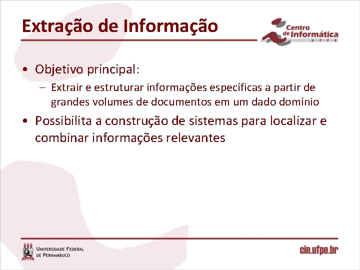 Extração de Informação • Objetivo principal: – Extrair e estruturar informações específicas a partir