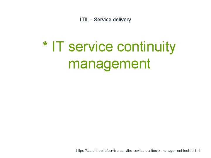 ITIL - Service delivery 1 * IT service continuity management https: //store. theartofservice. com/the-service-continuity-management-toolkit.