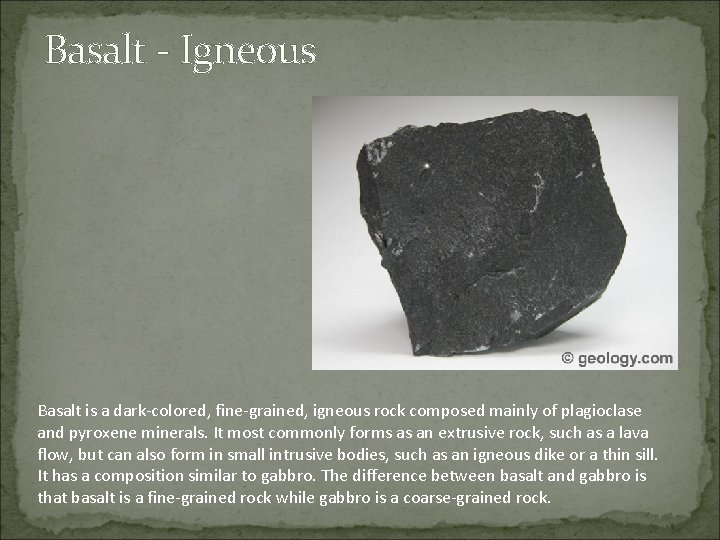 Basalt - Igneous Basalt is a dark-colored, fine-grained, igneous rock composed mainly of plagioclase