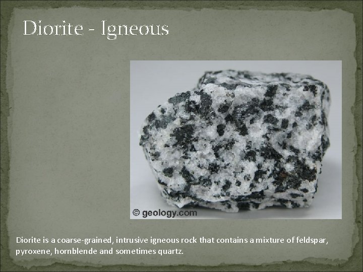 Diorite - Igneous Diorite is a coarse-grained, intrusive igneous rock that contains a mixture