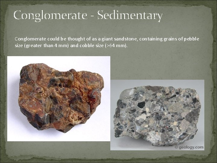 Conglomerate - Sedimentary Conglomerate could be thought of as a giant sandstone, containing grains