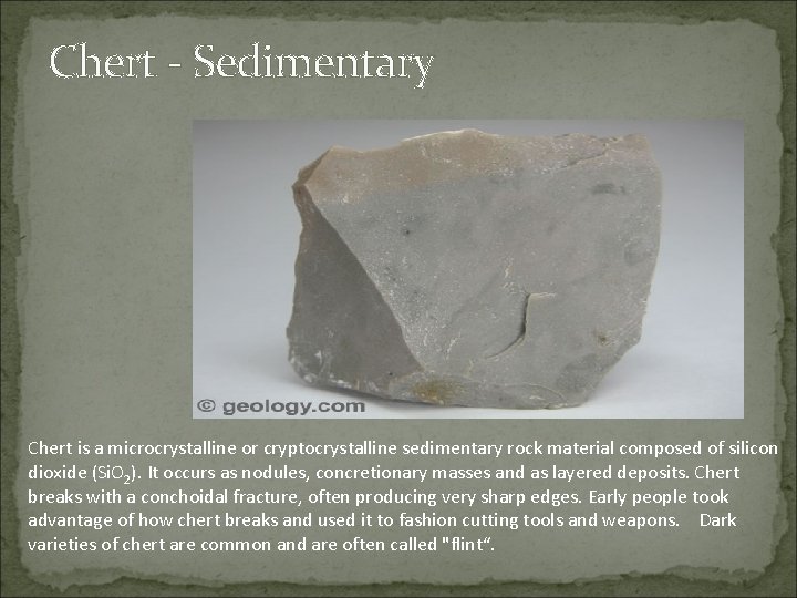 Chert - Sedimentary Chert is a microcrystalline or cryptocrystalline sedimentary rock material composed of