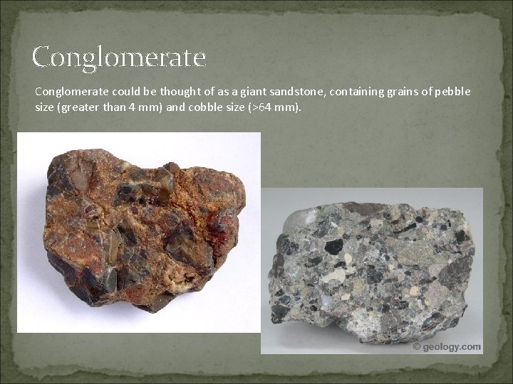 Conglomerate could be thought of as a giant sandstone, containing grains of pebble size