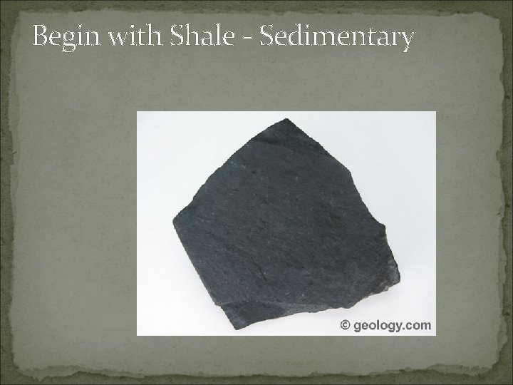 Begin with Shale - Sedimentary 