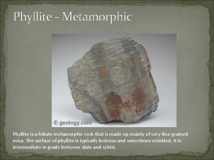 Phyllite - Metamorphic Phyllite is a foliate metamorphic rock that is made up mainly