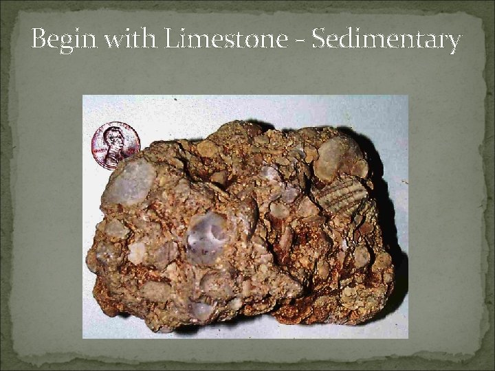 Begin with Limestone - Sedimentary 