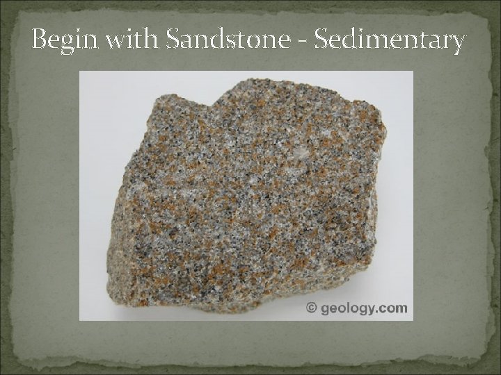 Begin with Sandstone - Sedimentary 