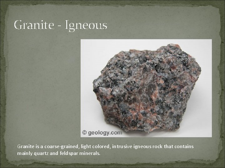 Granite - Igneous Granite is a coarse-grained, light colored, intrusive igneous rock that contains