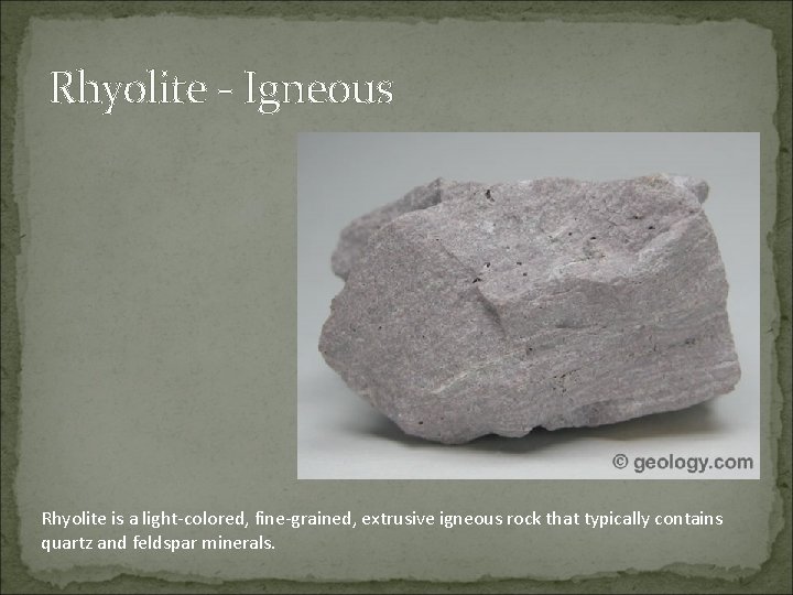 Rhyolite - Igneous Rhyolite is a light-colored, fine-grained, extrusive igneous rock that typically contains