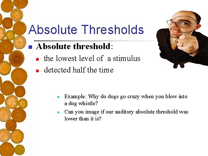 Absolute Thresholds n Absolute threshold: n n the lowest level of a stimulus detected
