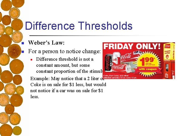 Difference Thresholds n n Weber’s Law: For a person to notice change: Difference threshold