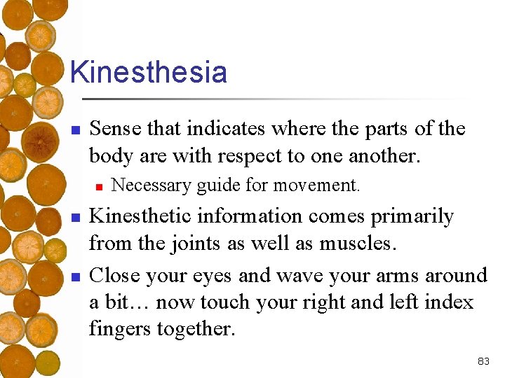 Kinesthesia n Sense that indicates where the parts of the body are with respect