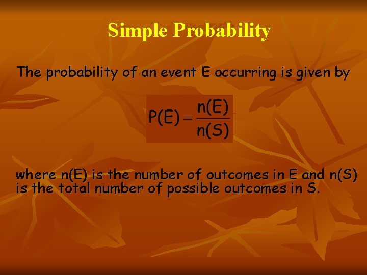Simple Probability The probability of an event E occurring is given by where n(E)