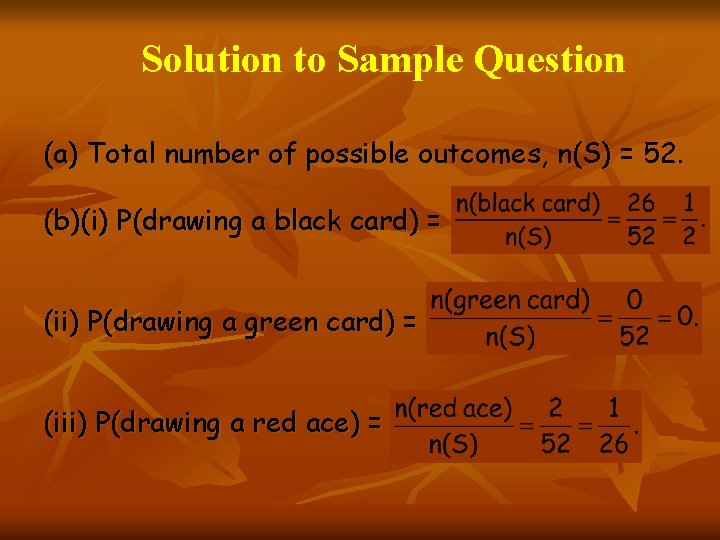 Solution to Sample Question (a) Total number of possible outcomes, n(S) = 52. (b)(i)