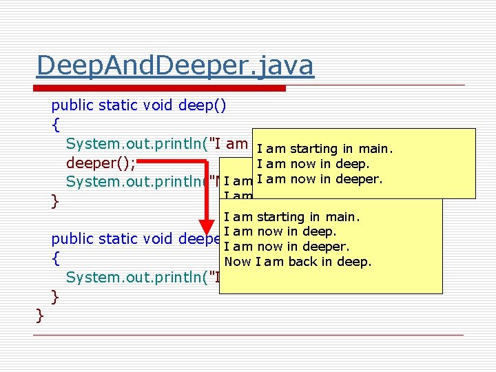 Deep. And. Deeper. java public static void deep() { System. out. println("I am now