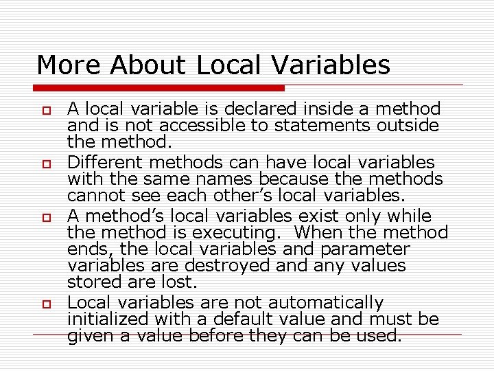 More About Local Variables o o A local variable is declared inside a method