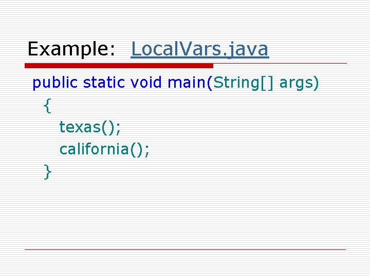 Example: Local. Vars. java public static void main(String[] args) { texas(); california(); } 