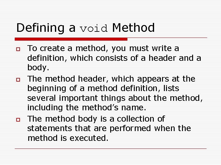Defining a void Method o o o To create a method, you must write