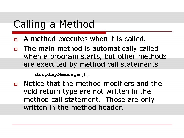 Calling a Method o o A method executes when it is called. The main
