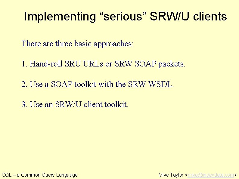 Implementing “serious” SRW/U clients There are three basic approaches: 1. Hand-roll SRU URLs or