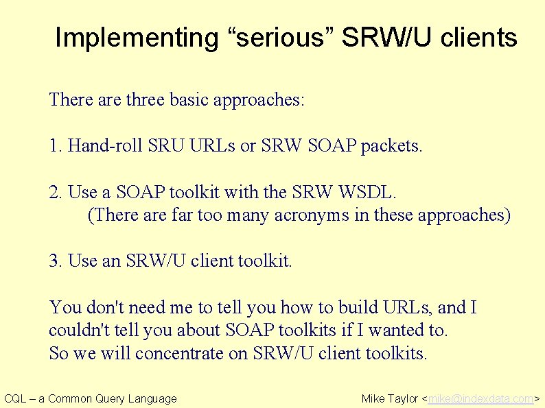 Implementing “serious” SRW/U clients There are three basic approaches: 1. Hand-roll SRU URLs or