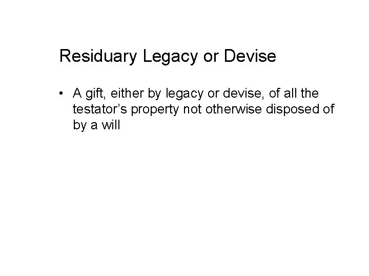 Residuary Legacy or Devise • A gift, either by legacy or devise, of all