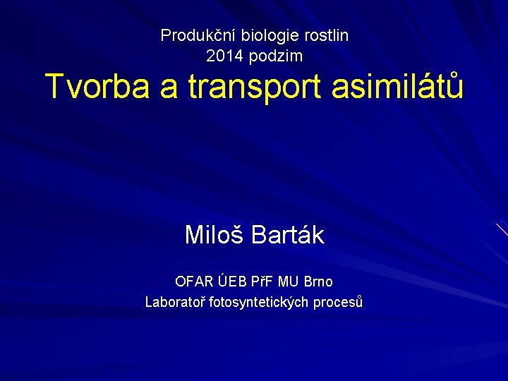 Produkční biologie rostlin 2014 podzim Tvorba a transport asimilátů Miloš Barták OFAR ÚEB PřF