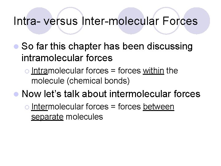 Intra- versus Inter-molecular Forces l So far this chapter has been discussing intramolecular forces