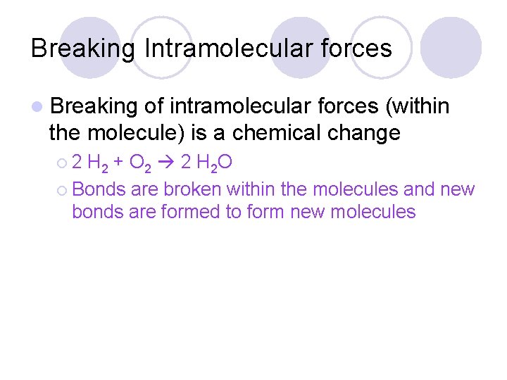 Breaking Intramolecular forces l Breaking of intramolecular forces (within the molecule) is a chemical