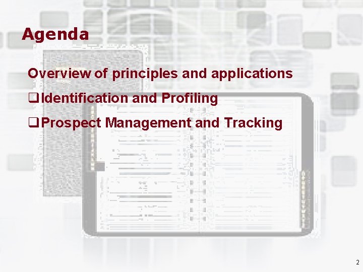 Agenda Overview of principles and applications q. Identification and Profiling q. Prospect Management and