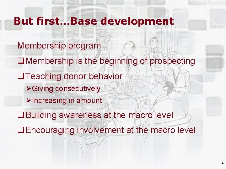 But first…Base development Membership program q. Membership is the beginning of prospecting q. Teaching