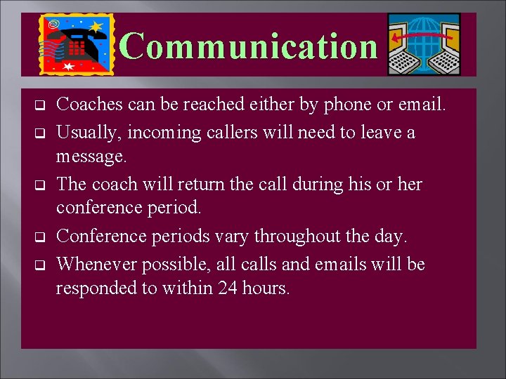 Communication q q q Coaches can be reached either by phone or email. Usually,