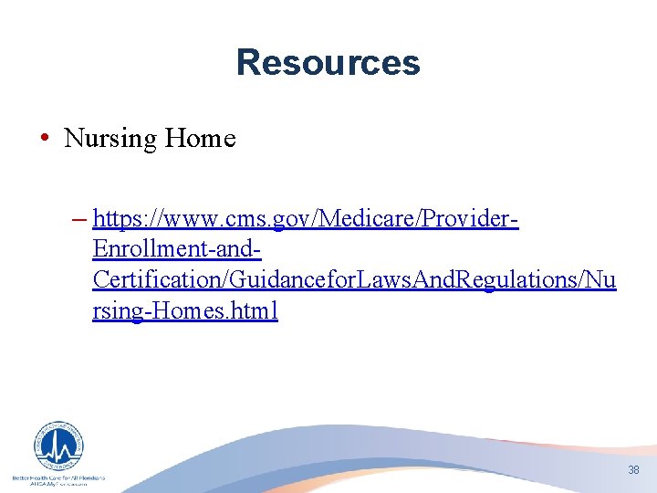 Resources • Nursing Home – https: //www. cms. gov/Medicare/Provider. Enrollment-and. Certification/Guidancefor. Laws. And. Regulations/Nu
