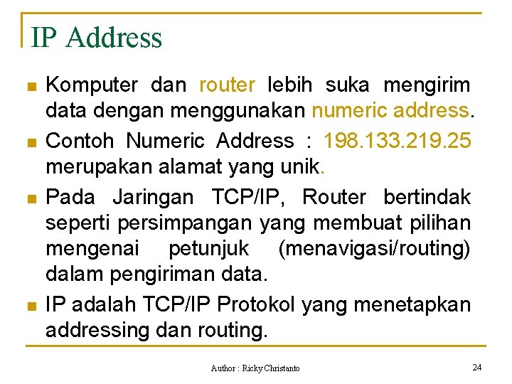IP Address n n Komputer dan router lebih suka mengirim data dengan menggunakan numeric