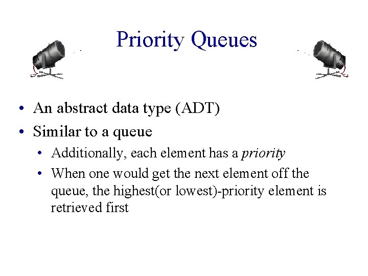 Priority Queues • An abstract data type (ADT) • Similar to a queue •