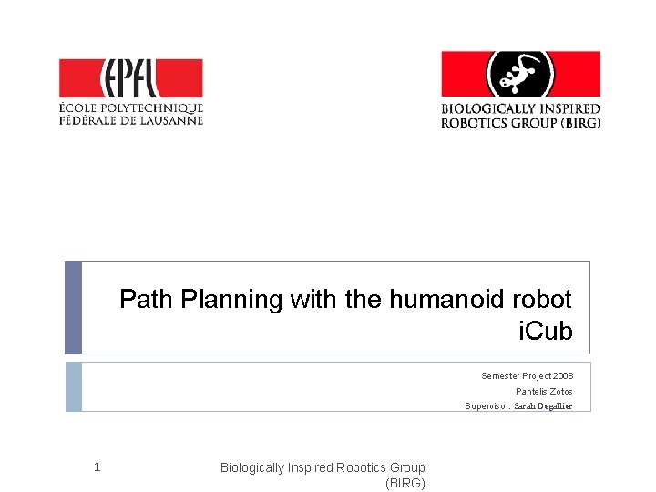 Path Planning with the humanoid robot i. Cub Semester Project 2008 Pantelis Zotos Supervisor: