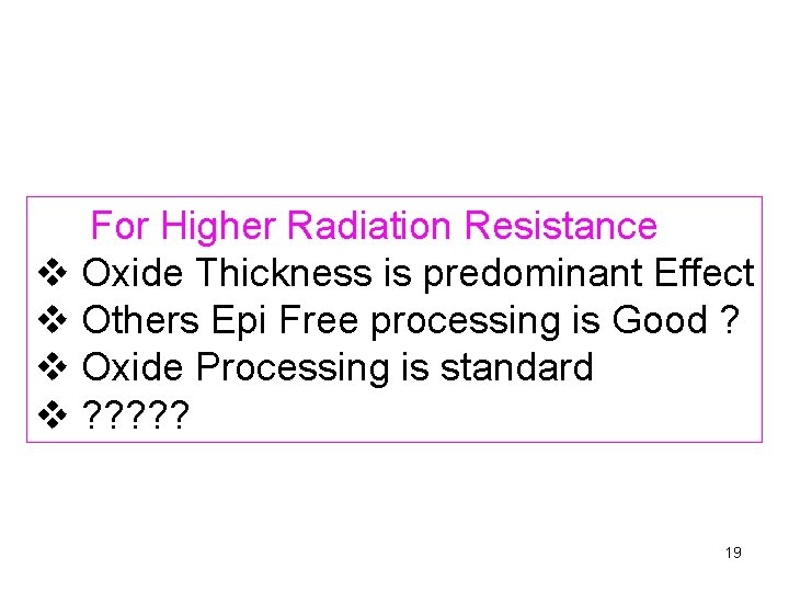  For Higher Radiation Resistance v Oxide Thickness is predominant Effect v Others Epi